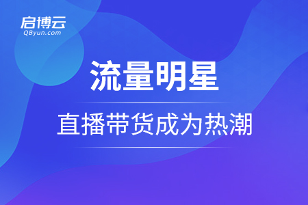 流量明星直播帶貨成為熱潮的分析